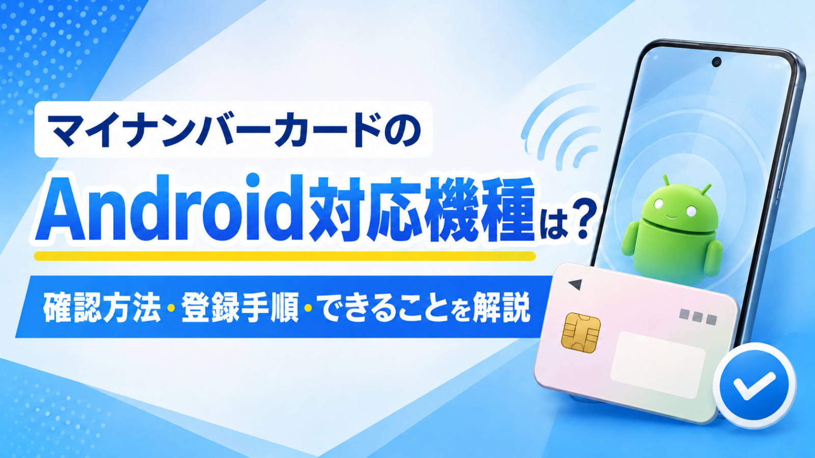マイナンバーカードのAndroid対応機種は？確認方法・登録手順・できることを解説