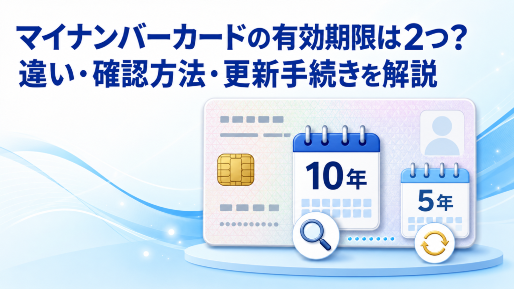 マイナンバーカードの有効期限は2つ？違い・確認方法・更新手続きを解説