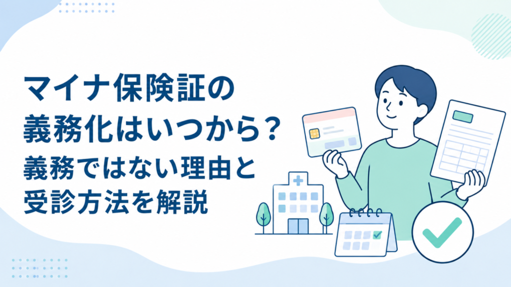 マイナ保険証の義務化はいつから？義務ではない理由と受診方法を解説