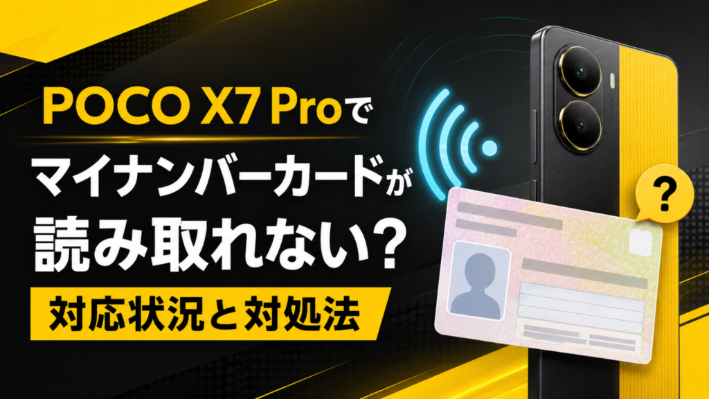 POCO X7 Proでマイナンバーカードが読み取れない原因を最新情報で解説。NFC設定と正しい読み取り位置、新しいマイナアプリの対応条件、スマホ用電子証明書との違い、利用できない場合の代替手段まで紹介します。
