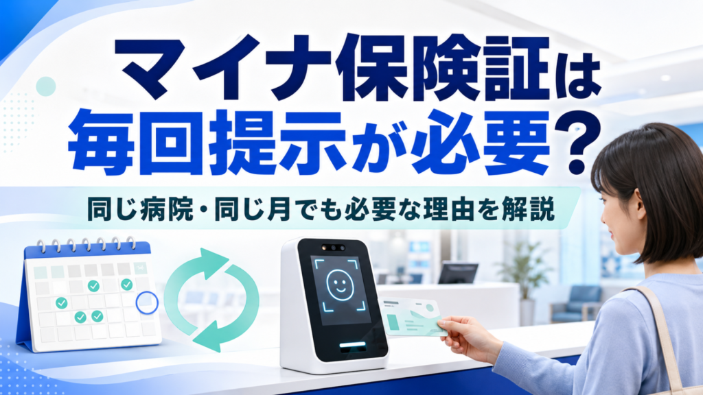 マイナ保険証は毎回提示が必要？同じ病院・同じ月でも必要な理由を解説