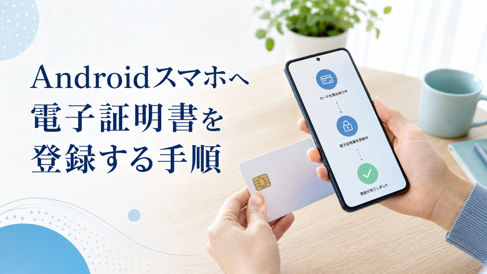 マイナンバーカードをAndroidスマホへ読み取って電子証明書を登録する手順のイメージ