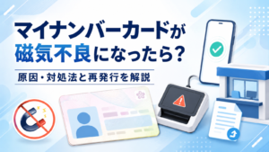 マイナンバーカードが磁気不良になったら？原因・対処法と再発行を解説