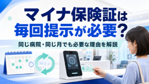 マイナ保険証は毎回提示が必要？同じ病院・同じ月でも必要な理由を解説